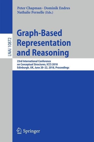 Graph-Based Representation and Reasoning 23rd International Conference on Conceptual Structures, ICCS 2018, Edinburgh, UK, June 20-22, 2018, Proceedings