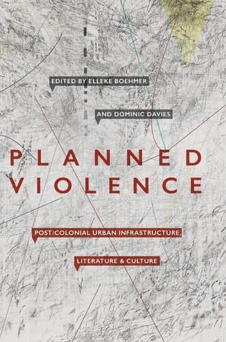 Planned Violence Post/Colonial Urban Infrastructure, Literature and Culture