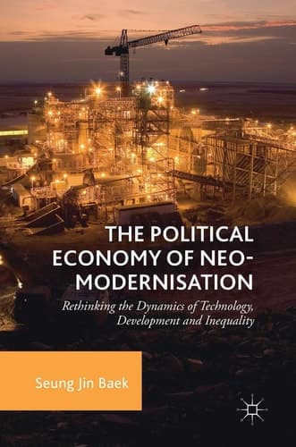The Political Economy of Neo-modernisation Rethinking the Dynamics of Technology, Development and Inequality