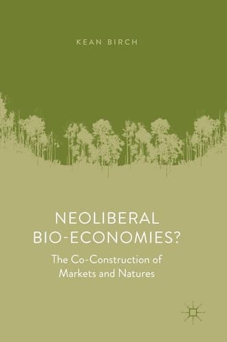 Neoliberal Bio-Economies? The Co-Construction of Markets and Natures