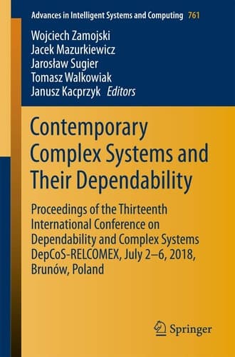 Contemporary Complex Systems and Their Dependability Proceedings of the Thirteenth International Conference on Dependability and Complex Systems DepCoS-RELCOMEX, July 2-6, 2018, Brunów, Poland