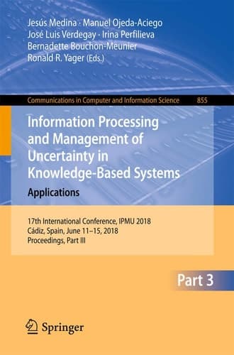 Information Processing and Management of Uncertainty in Knowledge-Based Systems. Applications 17th International Conference, IPMU 2018, Cádiz, Spain, June 11-15, 2018, Proceedings, Part III