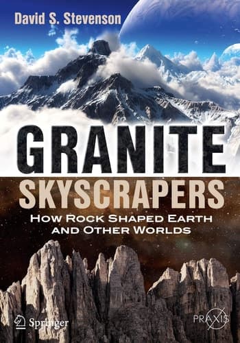 Granite Skyscrapers How Rock Shaped Earth and Other Worlds