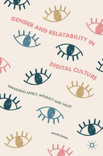 Gender and Relatability in Digital Culture Managing Affect, Intimacy and Value