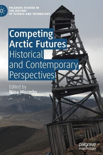 Competing Arctic Futures Historical and Contemporary Perspectives