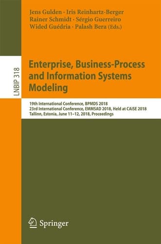 Enterprise, Business-Process and Information Systems Modeling 19th International Conference, BPMDS 2018, 23rd International Conference, EMMSAD 2018, Held at CAiSE 2018, Tallinn, Estonia, June 11-12, 2018, Proceedings