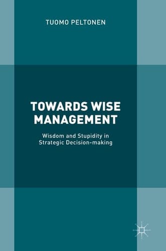 Towards Wise Management Wisdom and Stupidity in Strategic Decision-making