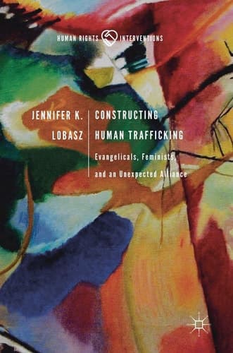 Constructing Human Trafficking Evangelicals, Feminists, and an Unexpected Alliance