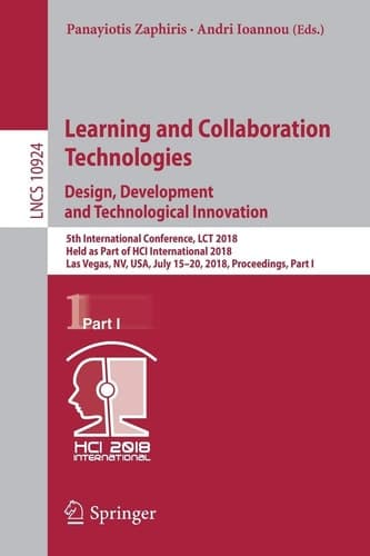 Learning and Collaboration Technologies. Design, Development and Technological Innovation 5th International Conference, LCT 2018, Held as Part of HCI International 2018, Las Vegas, NV, USA, July 15-20, 2018, Proceedings, Part I