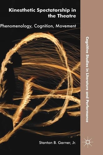Kinesthetic Spectatorship in the Theatre Phenomenology, Cognition, Movement