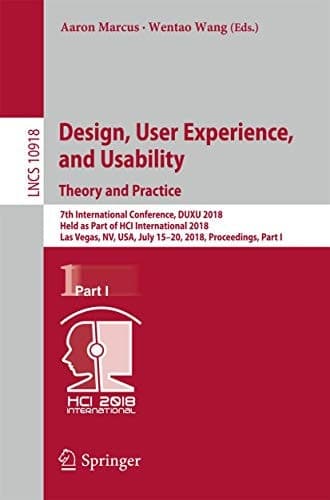Design, User Experience, and Usability: Theory and Practice 7th International Conference, DUXU 2018, Held as Part of HCI International 2018, Las Vegas, NV, USA, July 15-20, 2018, Proceedings, Part I