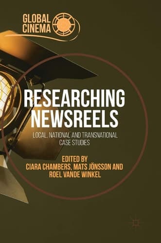 Researching Newsreels Local, National and Transnational Case Studies