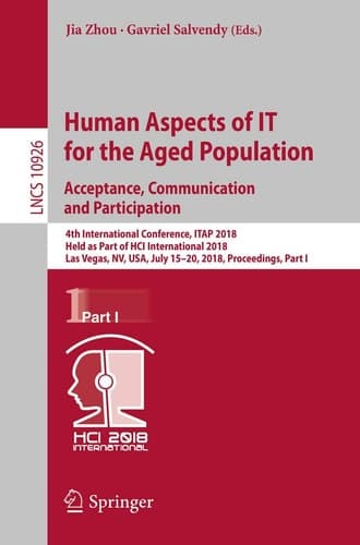 Human Aspects of IT for the Aged Population. Acceptance, Communication and Participation 4th International Conference, ITAP 2018, Held as Part of HCI International 2018, Las Vegas, NV, USA, July 15–20, 2018, Proceedings, Part I