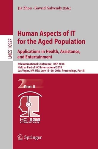Human Aspects of IT for the Aged Population. Applications in Health, Assistance, and Entertainment 4th International Conference, ITAP 2018, Held as Part of HCI International 2018, Las Vegas, NV, USA, July 15–20, 2018, Proceedings, Part II