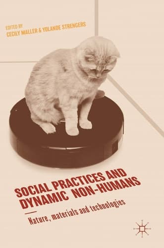 Social Practices and Dynamic Non-Humans Nature, Materials and Technologies
