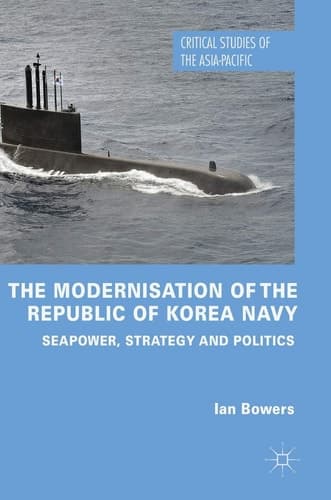 The Modernisation of the Republic of Korea Navy Seapower, Strategy and Politics