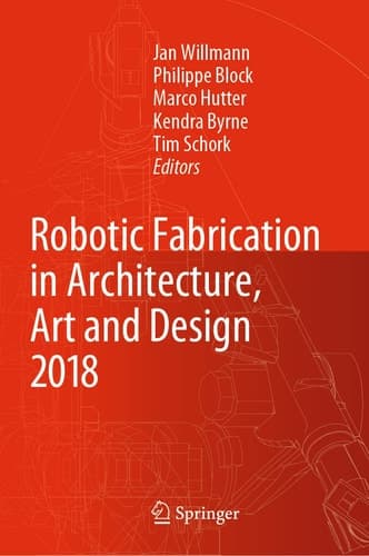 Robotic Fabrication in Architecture, Art and Design 2018 Foreword by Sigrid Brell-Çokcan and Johannes Braumann, Association for Robots in Architecture