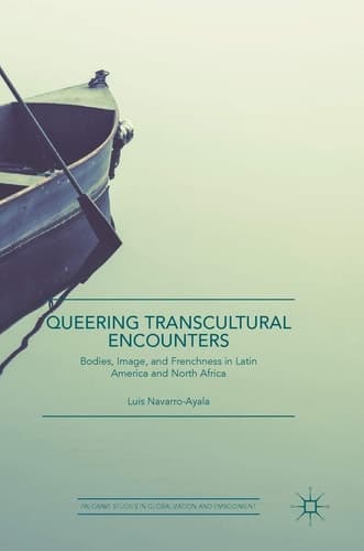 Queering Transcultural Encounters Bodies, Image, and Frenchness in Latin America and North Africa