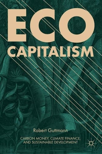 Eco-Capitalism Carbon Money, Climate Finance, and Sustainable Development