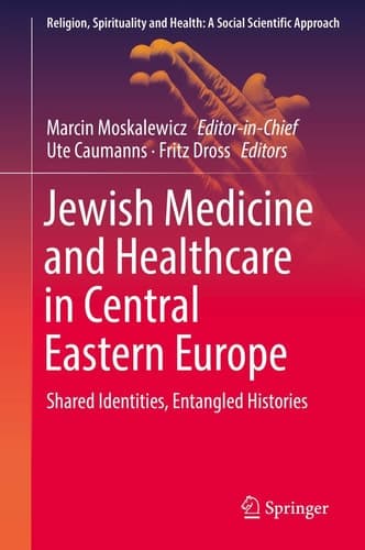 Jewish Medicine and Healthcare in Central Eastern Europe Shared Identities, Entangled Histories