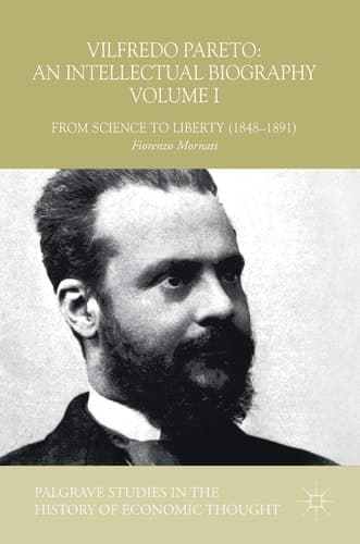 Vilfredo Pareto: An Intellectual Biography Volume I From Science to Liberty (1848–1891)