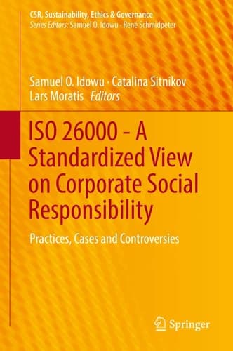 ISO 26000 - A Standardized View on Corporate Social Responsibility Practices, Cases and Controversies