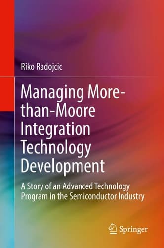 Managing More-than-Moore Integration Technology Development A Story of an Advanced Technology Program in the Semiconductor Industry