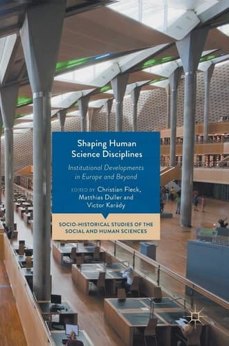 Shaping Human Science Disciplines Institutional Developments in Europe and Beyond