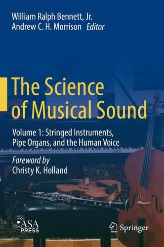 The Science of Musical Sound Volume 1: Stringed Instruments, Pipe Organs, and the Human Voice
