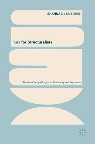 Sex for Structuralists The Non-Oedipal Logics of Femininity and Psychosis