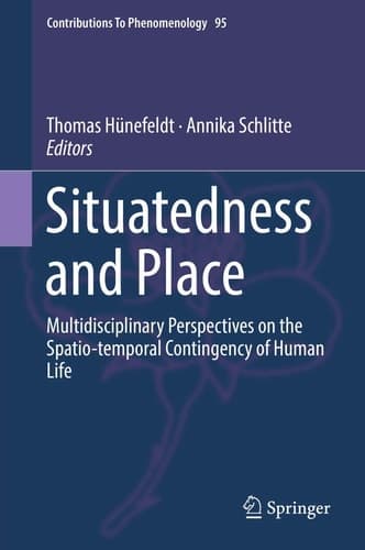 Situatedness and Place Multidisciplinary Perspectives on the Spatio-temporal Contingency of Human Life