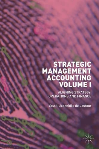 Strategic Management Accounting, Volume I Aligning Strategy, Operations and Finance
