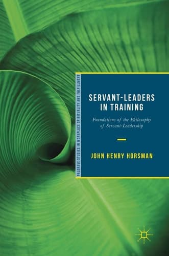 Servant-Leaders in Training Foundations of the Philosophy of Servant-Leadership