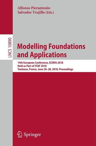 Modelling Foundations and Applications 14th European Conference, ECMFA 2018, Held as Part of STAF 2018, Toulouse, France, June 26-28, 2018, Proceedings