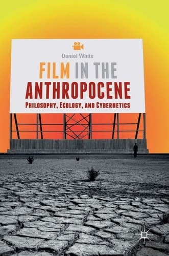 Film in the Anthropocene Philosophy, Ecology, and Cybernetics