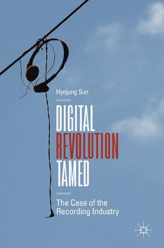 Digital Revolution Tamed The Case of the Recording Industry