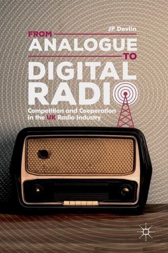 From Analogue to Digital Radio Competition and Cooperation in the UK Radio Industry