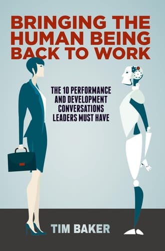 Bringing the Human Being Back to Work The 10 Performance and Development Conversations Leaders Must Have