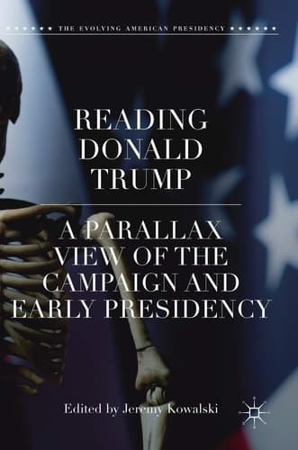 Reading Donald Trump A Parallax View of the Campaign and Early Presidency