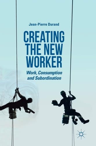Creating the New Worker Work, Consumption and Subordination