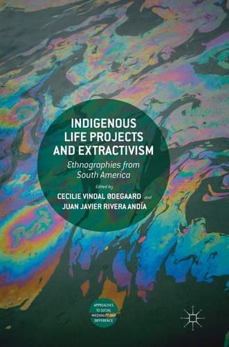 Indigenous Life Projects and Extractivism Ethnographies from South America