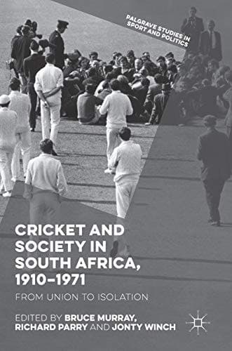 Cricket and Society in South Africa, 1910–1971 From Union to Isolation