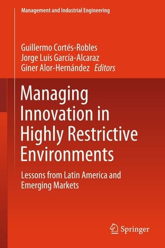 Managing Innovation in Highly Restrictive Environments Lessons from Latin America and Emerging Markets