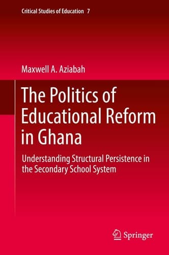The Politics of Educational Reform in Ghana Understanding Structural Persistence in the Secondary School System