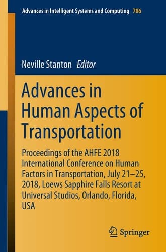 Advances in Human Aspects of Transportation Proceedings of the AHFE 2018 International Conference on Human Factors in Transportation, July 21-25, 2018, Loews Sapphire Falls Resort at Universal Studios, Orlando, Florida, USA
