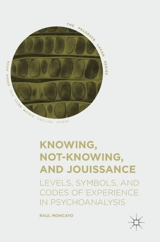 Knowing, Not-Knowing, and Jouissance Levels, Symbols, and Codes of Experience in Psychoanalysis