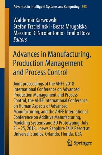 Advances in Manufacturing, Production Management and Process Control Joint proceedings of the AHFE 2018 International Conference on Advanced Production Management and Process Control, the AHFE International Conference on Human Aspects of Advanced Manufacturing, and the AHFE International Conference on Additive Manufacturing, Modeling Systems and 3D Prototyping, July 21-25, 2018, Loews Sapphire Falls Resort at Universal Studios, Orlando, Florida, USA