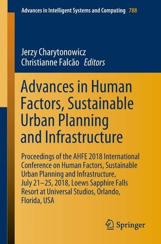 Advances in Human Factors, Sustainable Urban Planning and Infrastructure Proceedings of the AHFE 2018 International Conference on Human Factors, Sustainable Urban Planning and Infrastructure, July 21-25, 2018, Loews Sapphire Falls Resort at Universal Studios, Orlando, Florida, USA