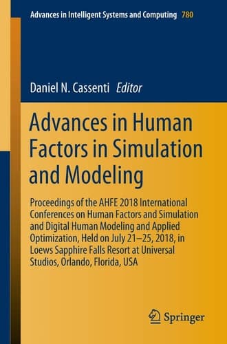 Advances in Human Factors in Simulation and Modeling Proceedings of the AHFE 2018 International Conferences on Human Factors and Simulation and Digital Human Modeling and Applied Optimization, Held on July 21–25, 2018, in Loews Sapphire Falls Resort at Universal Studios, Orlando, Florida, USA