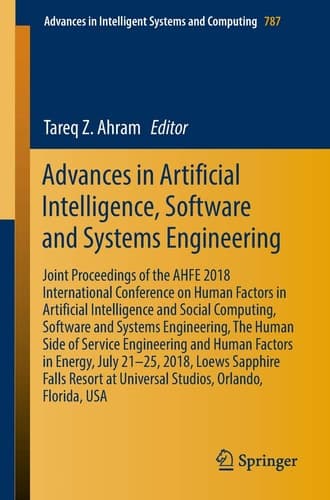 Advances in Artificial Intelligence, Software and Systems Engineering Joint Proceedings of the AHFE 2018 International Conference on Human Factors in Artificial Intelligence and Social Computing, Software and Systems Engineering, The Human Side of Service Engineering and Human Factors in Energy, July 21–25, 2018, Loews Sapphire Falls Resort at Universal Studios, Orlando, Florida, USA